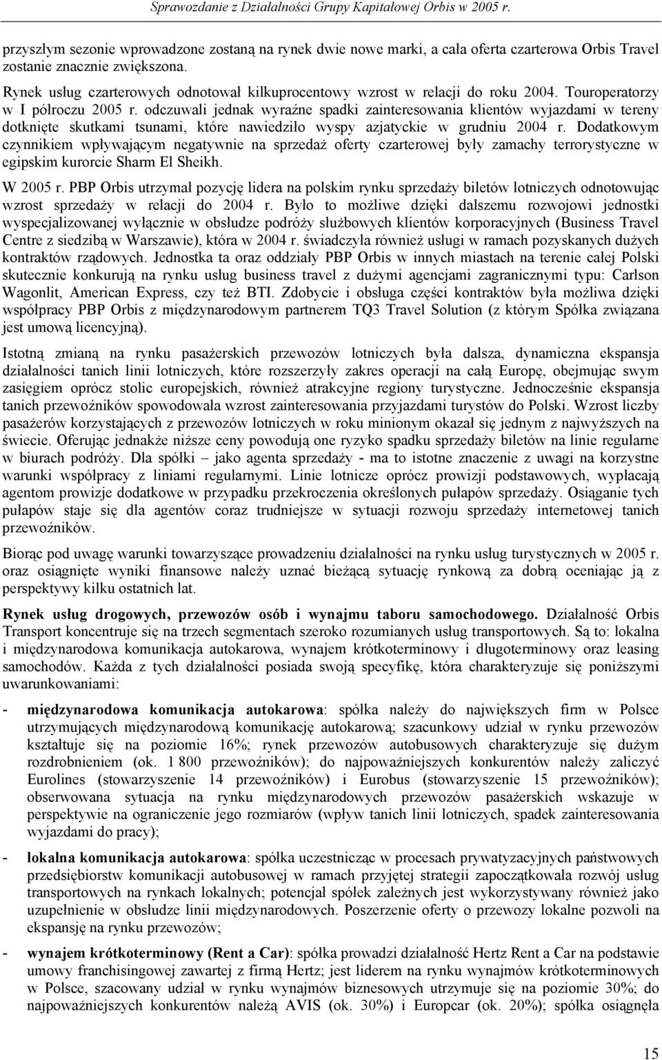 odczuwali jednak wyraźne spadki zainteresowania klientów wyjazdami w tereny dotknięte skutkami tsunami, które nawiedziło wyspy azjatyckie w grudniu 2004 r.