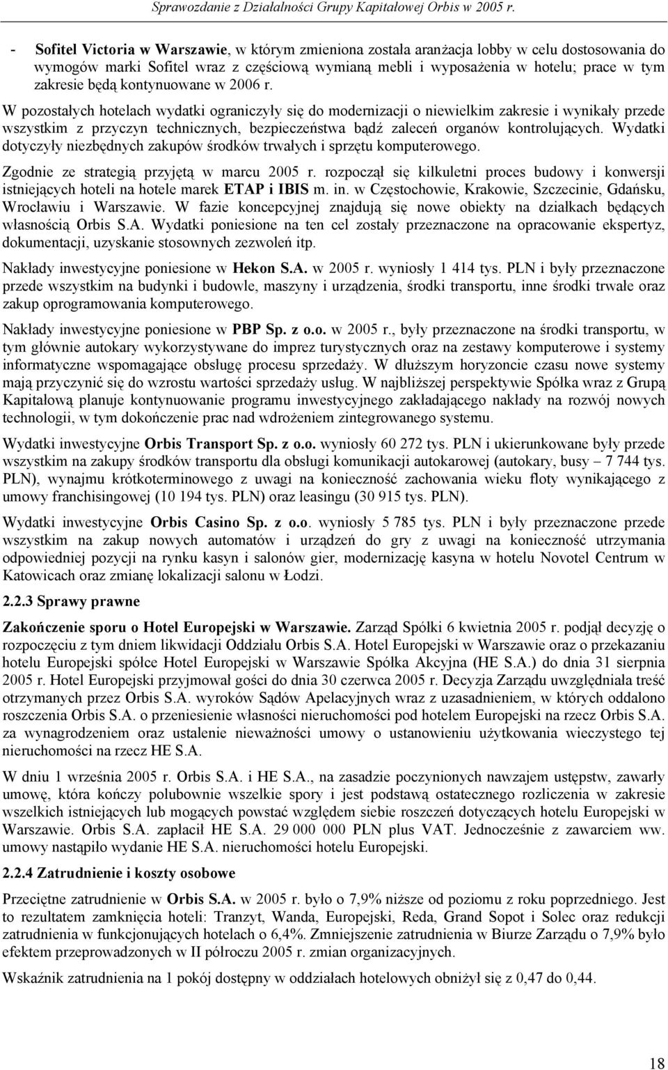 W pozostałych hotelach wydatki ograniczyły się do modernizacji o niewielkim zakresie i wynikały przede wszystkim z przyczyn technicznych, bezpieczeństwa bądź zaleceń organów kontrolujących.