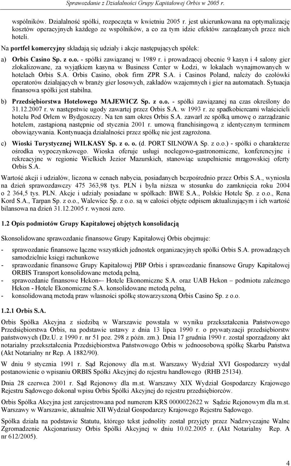 i prowadzącej obecnie 9 kasyn i 4 salony gier zlokalizowane, za wyjątkiem kasyna w Business Center w Łodzi, w lokalach wynajmowanych w hotelach Orbis S.A.