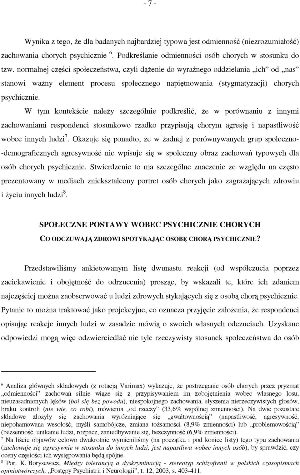 W tym kontekście należy szczególnie podkreślić, że w porównaniu z innymi zachowaniami respondenci stosunkowo rzadko przypisują chorym agresję i napastliwość wobec innych ludzi 7.