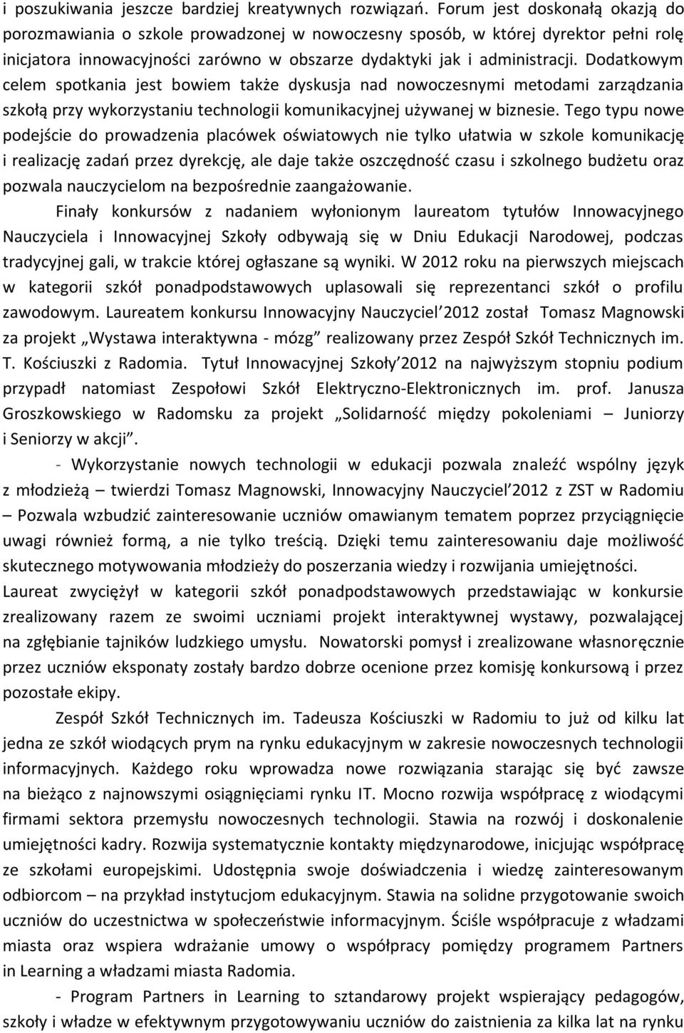 Dodatkowym celem spotkania jest bowiem także dyskusja nad nowoczesnymi metodami zarządzania szkołą przy wykorzystaniu technologii komunikacyjnej używanej w biznesie.