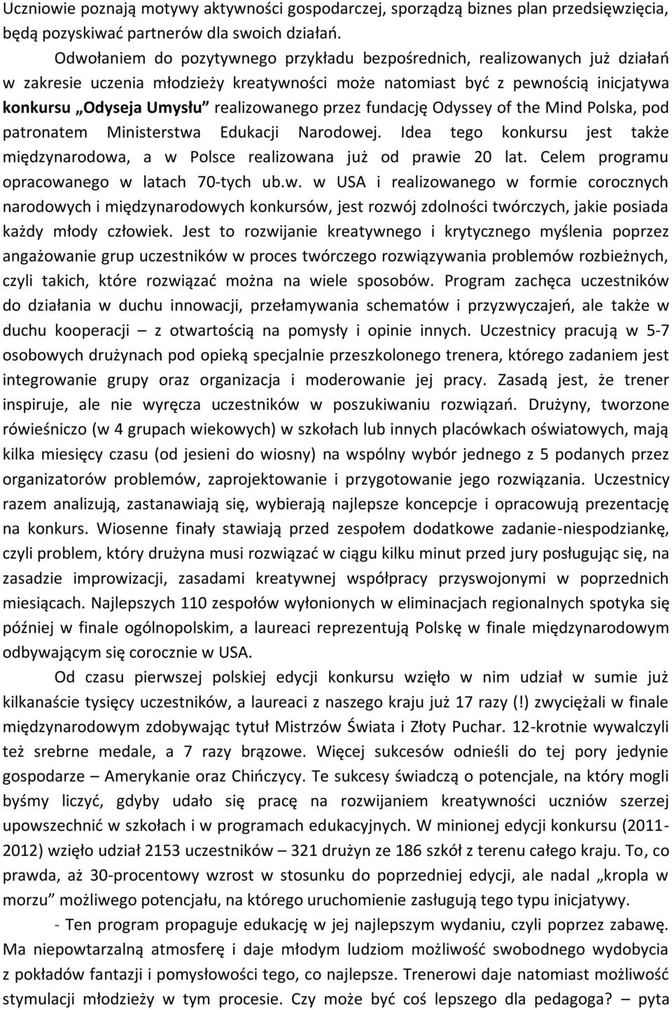 przez fundację Odyssey of the Mind Polska, pod patronatem Ministerstwa Edukacji Narodowej. Idea tego konkursu jest także międzynarodowa, a w Polsce realizowana już od prawie 20 lat.