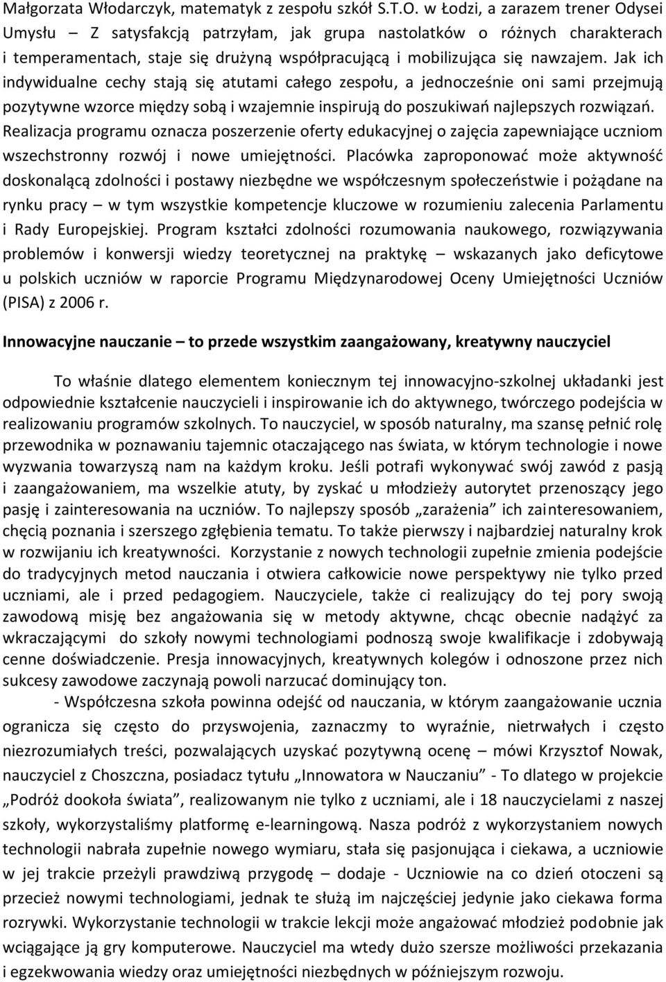 Jak ich indywidualne cechy stają się atutami całego zespołu, a jednocześnie oni sami przejmują pozytywne wzorce między sobą i wzajemnie inspirują do poszukiwao najlepszych rozwiązao.