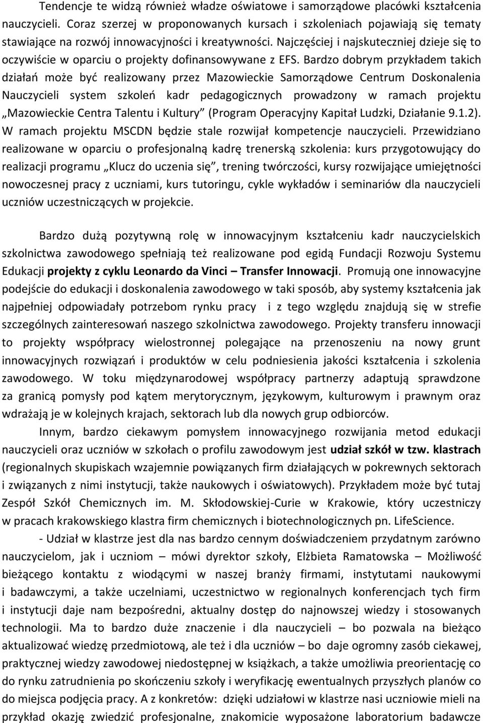 Najczęściej i najskuteczniej dzieje się to oczywiście w oparciu o projekty dofinansowywane z EFS.