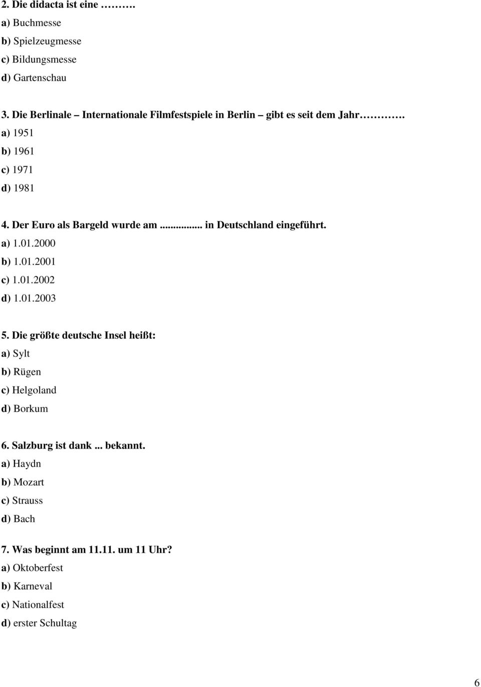 Der Euro als Bargeld wurde am... in Deutschland eingeführt. a) 1.01.2000 b) 1.01.2001 c) 1.01.2002 d) 1.01.2003 5.