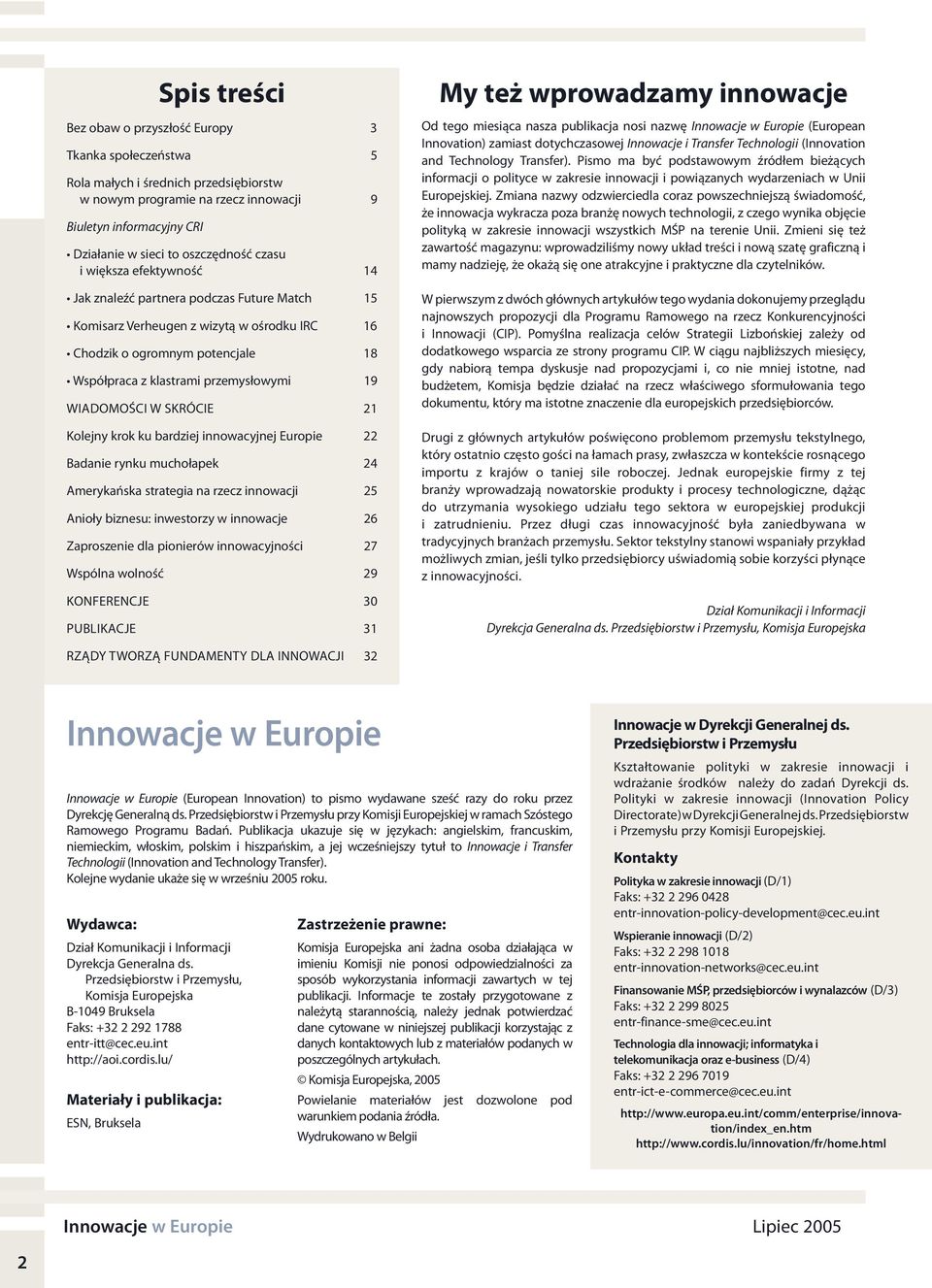 przemysłowymi 19 WIADOMOŚCI W SKRÓCIE 21 Kolejny krok ku bardziej innowacyjnej Europie 22 Badanie rynku muchołapek 24 Amerykańska strategia na rzecz innowacji 25 Anioły biznesu: inwestorzy w