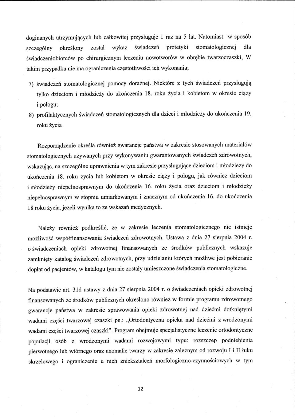 ma ograniczenia czgstotliwosci ich wykonania; 7) Swiadczeri stomatologicznej pomocy dora2nej. Niekt6re z tych Swiadczeri przyslugujq tylko dzieciom i ml.odzie y do ukoriczenia 18.