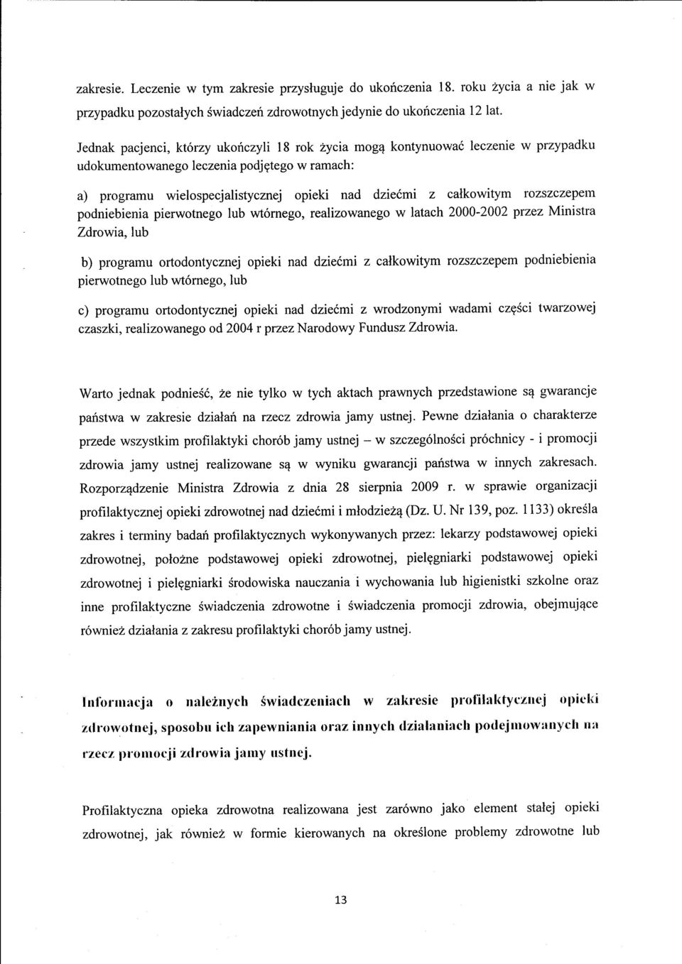 calkowitym rozszcz,epen'l podniebienia pierwotnego lub wt6rnego, realizowanego w latach 2000-2002 ptzez Ministra Zdrowia, lub b) programu ortodontycznej opieki nad dzieimi z calkowitym rozszczepem