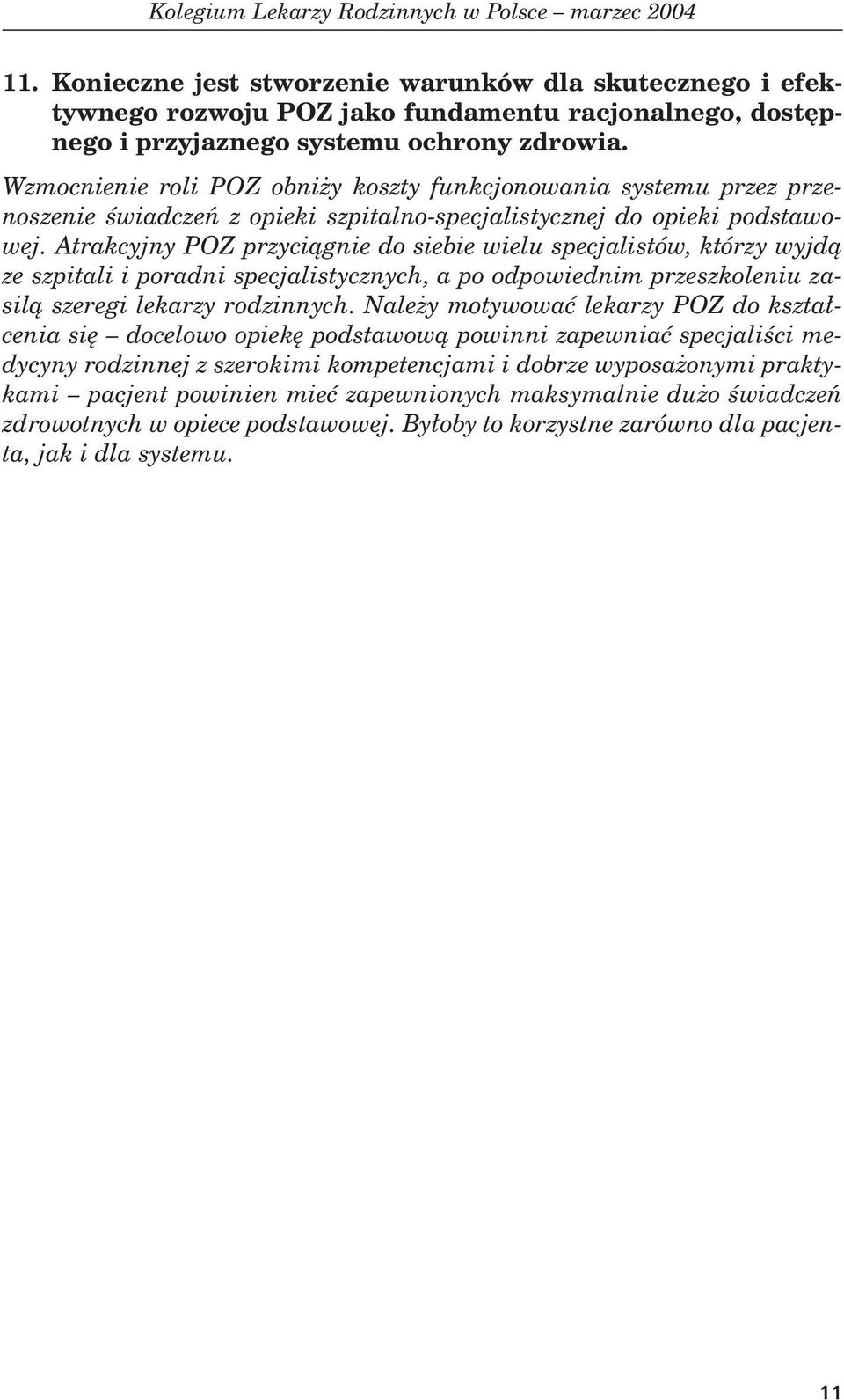 Atrakcyjny POZ przyci¹gnie do siebie wielu specjalistów, którzy wyjd¹ ze szpitali i poradni specjalistycznych, a po odpowiednim przeszkoleniu zasil¹ szeregi lekarzy rodzinnych.