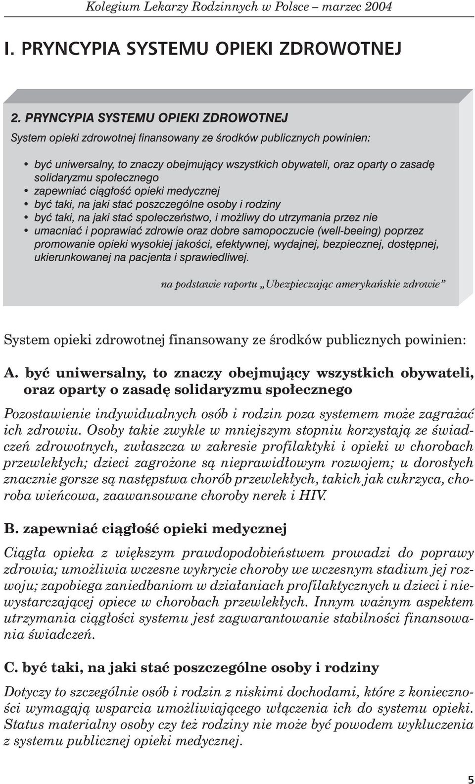 Osoby takie zwykle w mniejszym stopniu korzystaj¹ ze œwiadczeñ zdrowotnych, zw³aszcza w zakresie profilaktyki i opieki w chorobach przewlek³ych; dzieci zagro one s¹ nieprawid³owym rozwojem; u