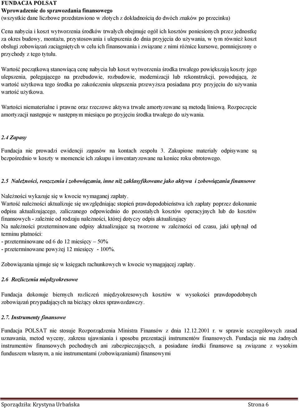 Wartość początkową stanowiącą cenę nabycia lub koszt wytworzenia środka trwałego powiększają koszty jego ulepszenia, polegającego na przebudowie, rozbudowie, modernizacji lub rekonstrukcji,