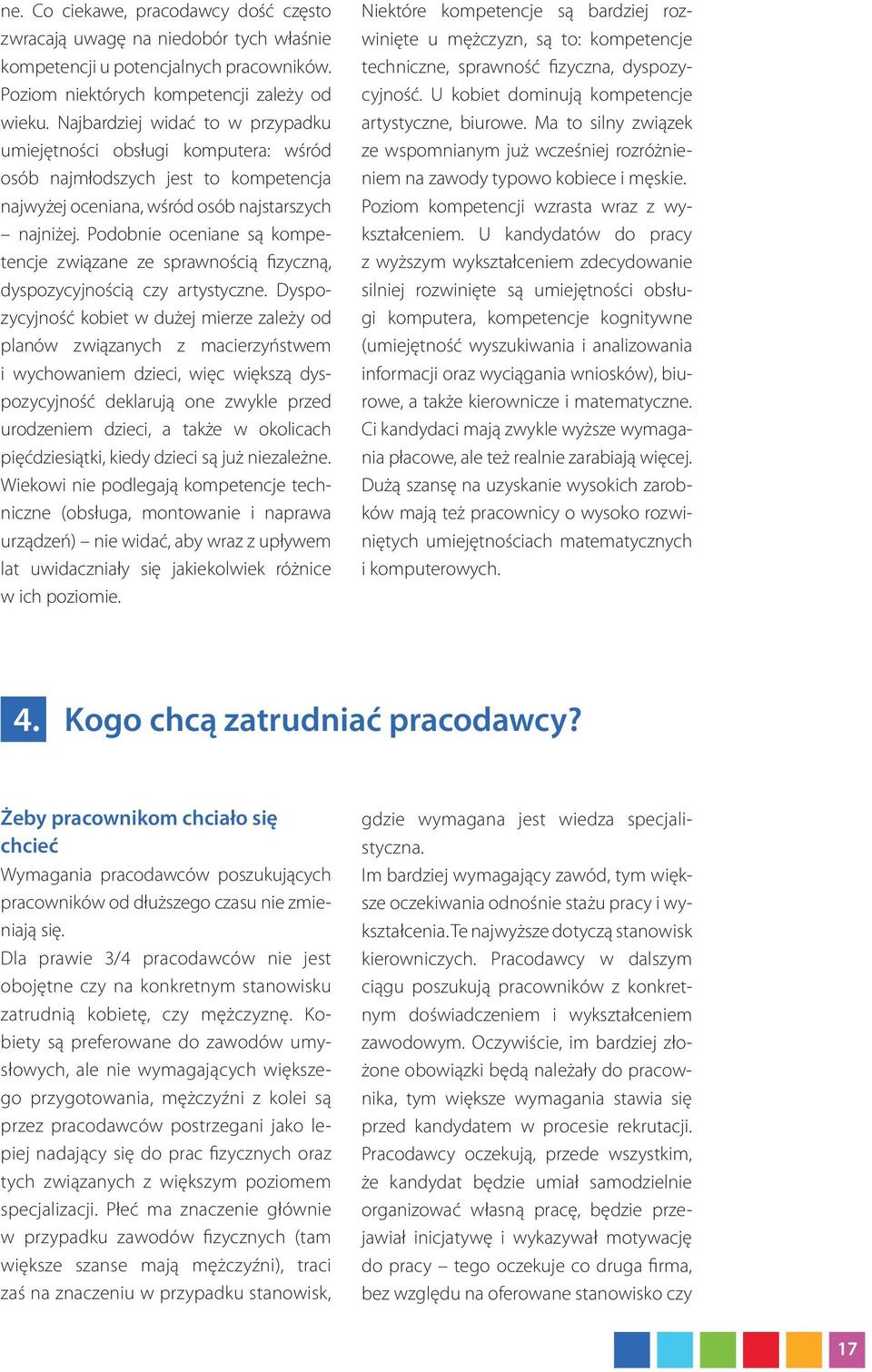 Podobnie oceniane są kompetencje związane ze sprawnością fizyczną, dyspozycyjnością czy artystyczne.