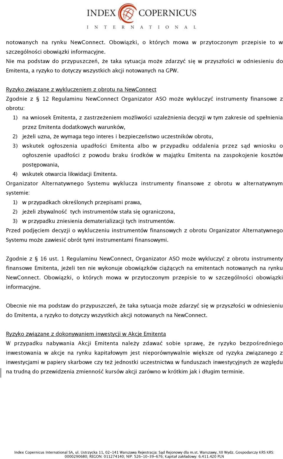 zane z wykluczeniem z obrotu na NewConnect Zgodnie z 12 Regulaminu NewConnect Organizator ASO mo&e wykluczy' instrumenty finansowe z obrotu: 1) na wniosek Emitenta, z zastrze&eniem mo&liwo%ci