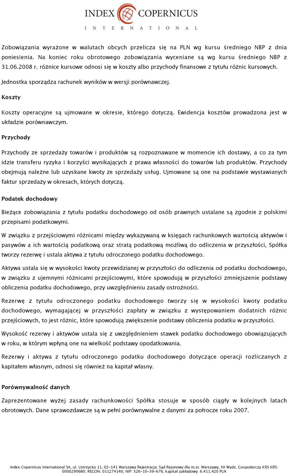 ujmowane w okresie, którego dotycz!. Ewidencja kosztów prowadzona jest w uk"adzie porównawczym. Przychody Przychody ze sprzeda&y towarów i produktów s!