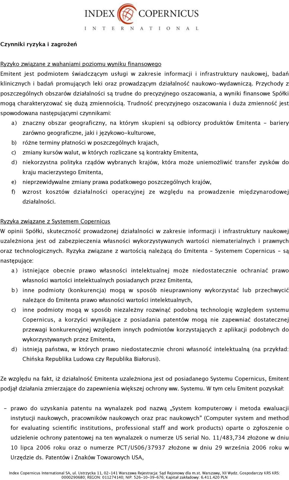 . Przychody z poszczególnych obszarów dzia"alno%ci s! trudne do precyzyjnego oszacowania, a wyniki finansowe Spó"ki mog! charakteryzowa' si$ du&! zmienno%ci!