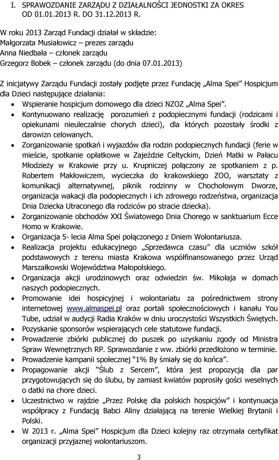 Kontynuowano realizację porozumień z podopiecznymi fundacji (rodzicami i opiekunami nieuleczalnie chorych dzieci), dla których pozostały środki z darowizn celowanych.