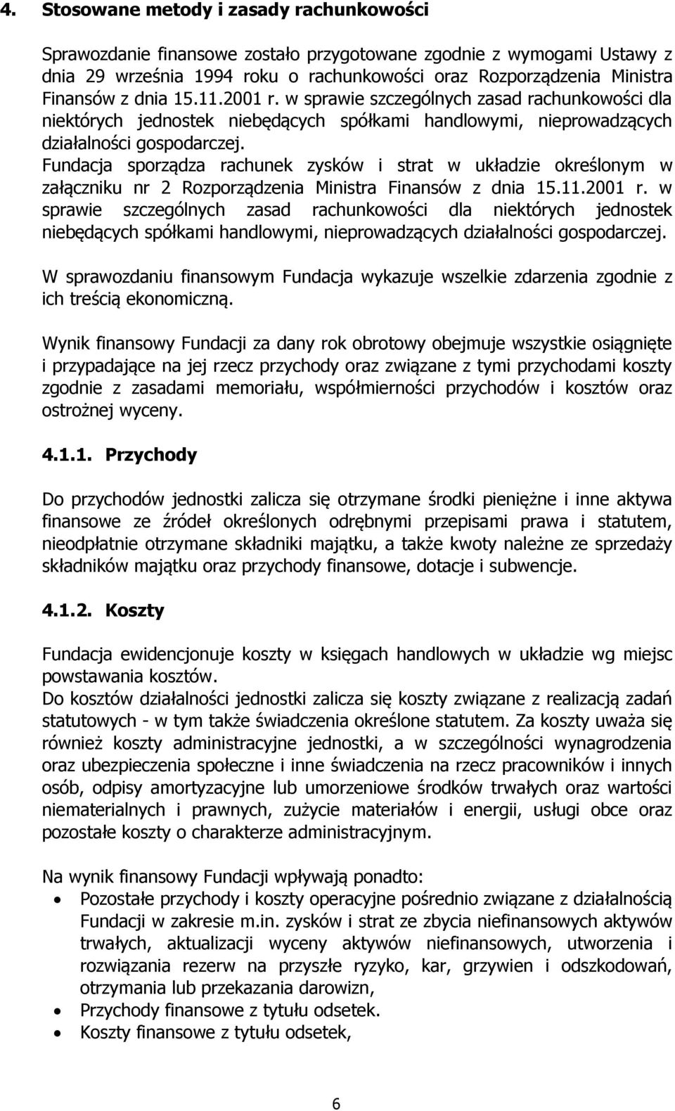 Fundacja sporządza rachunek zysków i strat w układzie określonym w załączniku nr 2 Rozporządzenia Ministra Finansów z  W sprawozdaniu finansowym Fundacja wykazuje wszelkie zdarzenia zgodnie z ich