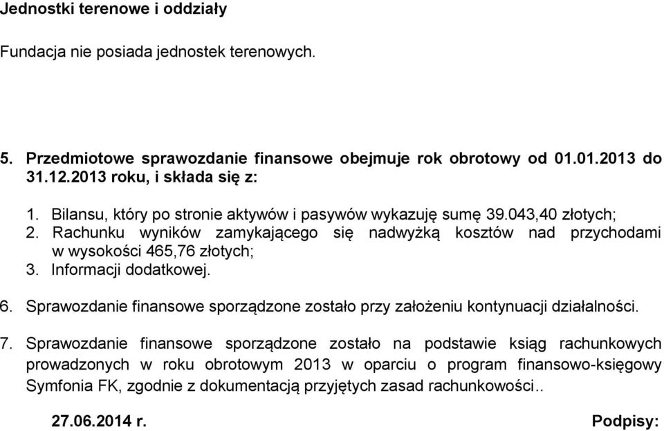 Rachunku wyników zamykające się nadwyżką kosztów nad przychodami w wysokości 465,76 złotych; 3. Informacji dodatkowej. 6.