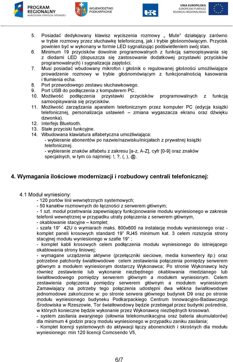 Minimum 19 przycisków dowolnie programowalnych z funkcją samoopisywania się z diodami LED (dopuszcza się zastosowanie dodatkowej przystawki przycisków programowalnych) i sygnalizacja zajętości. 7.