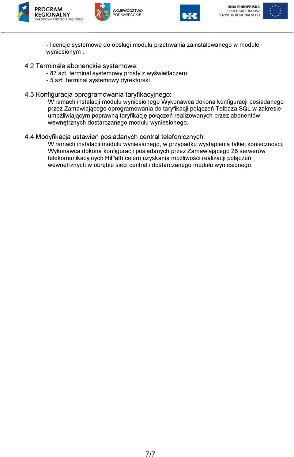 3 Konfiguracja oprogramowania taryfikacyjnego: W ramach instalacji modułu wyniesionego Wykonawca dokona konfiguracji posiadanego przez Zamawiającego oprogramowania do taryfikacji połączeń Telbaza SQL