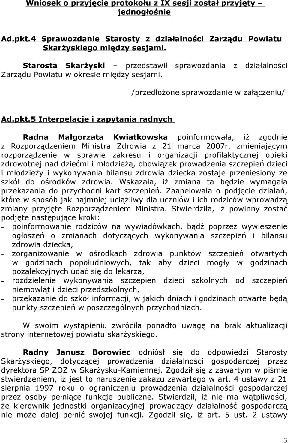 5 Interpelacje i zapytania radnych Radna Małgorzata Kwiatkowska poinformowała, iż zgodnie z Rozporządzeniem Ministra Zdrowia z 21 marca 2007r.