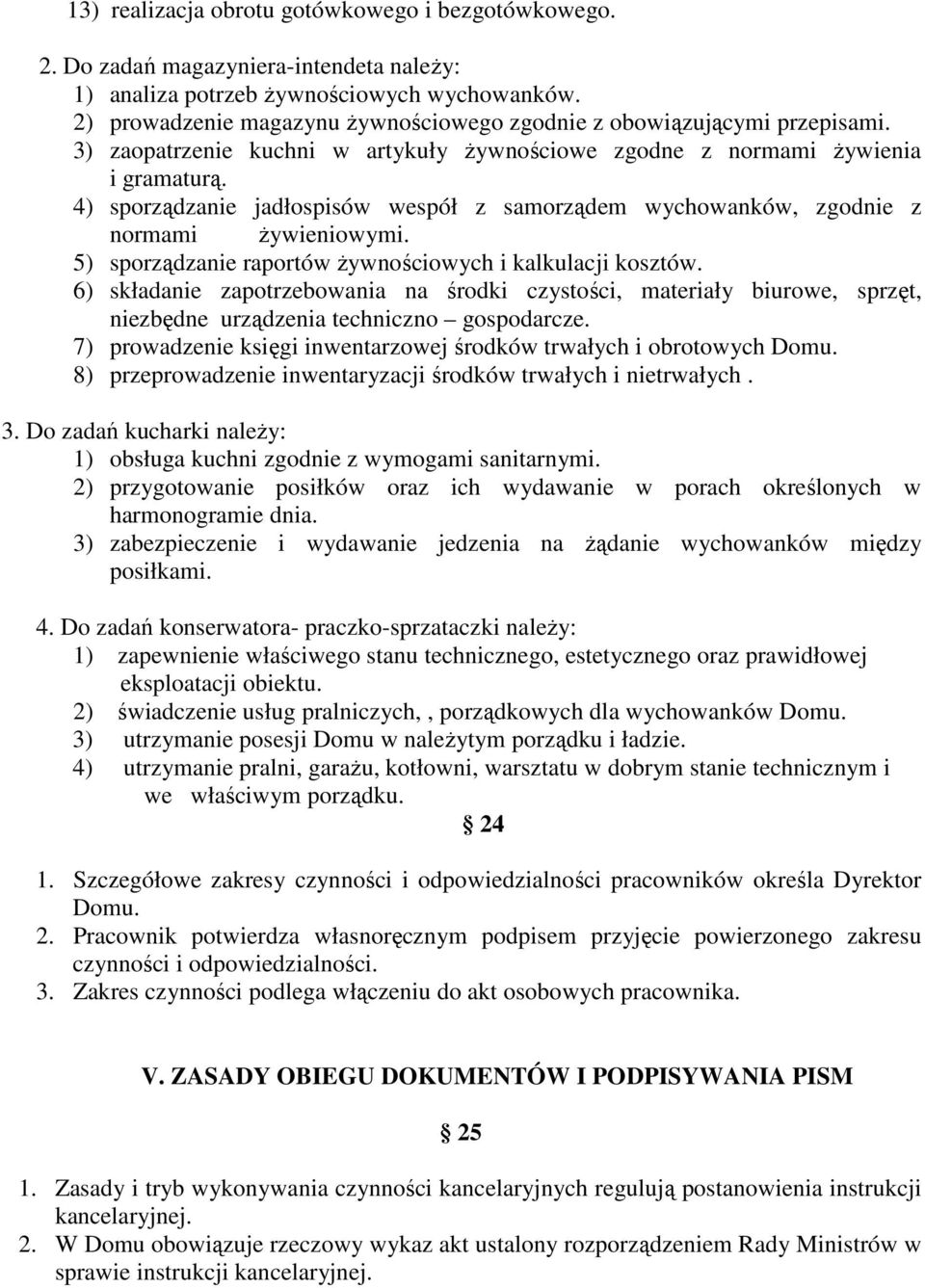 4) sporządzanie jadłospisów wespół z samorządem wychowanków, zgodnie z normami żywieniowymi. 5) sporządzanie raportów żywnościowych i kalkulacji kosztów.