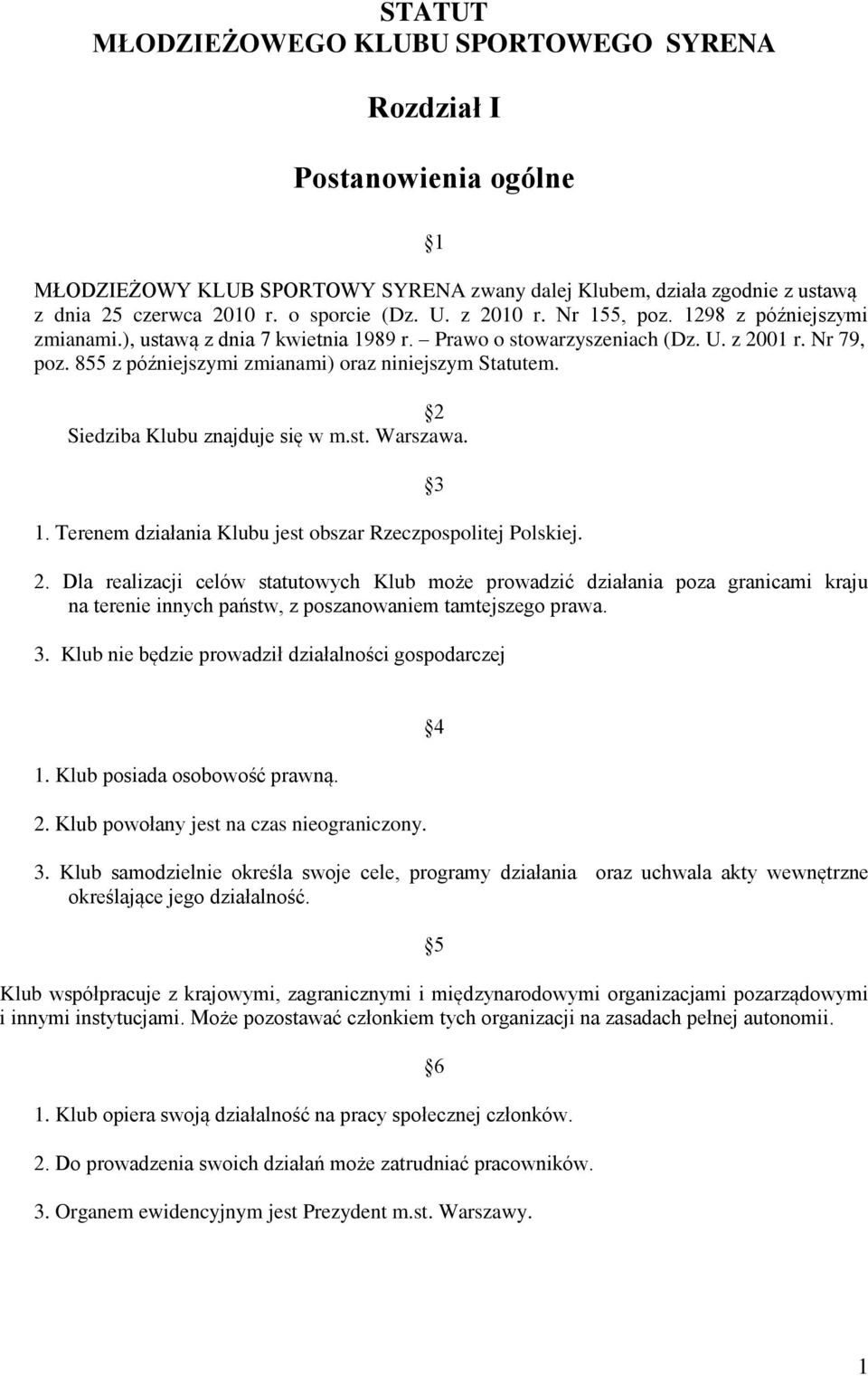 2 Siedziba Klubu znajduje się w m.st. Warszawa. 1. Terenem działania Klubu jest obszar Rzeczpospolitej Polskiej. 3 2.