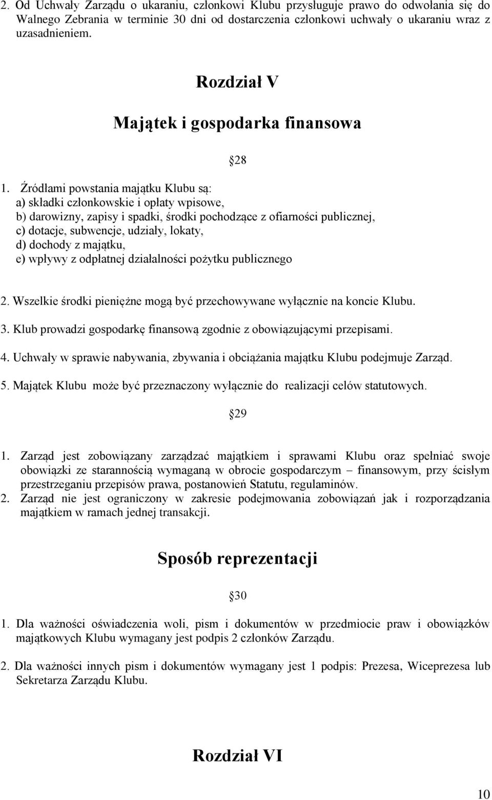 Źródłami powstania majątku Klubu są: a) składki członkowskie i opłaty wpisowe, b) darowizny, zapisy i spadki, środki pochodzące z ofiarności publicznej, c) dotacje, subwencje, udziały, lokaty, d)