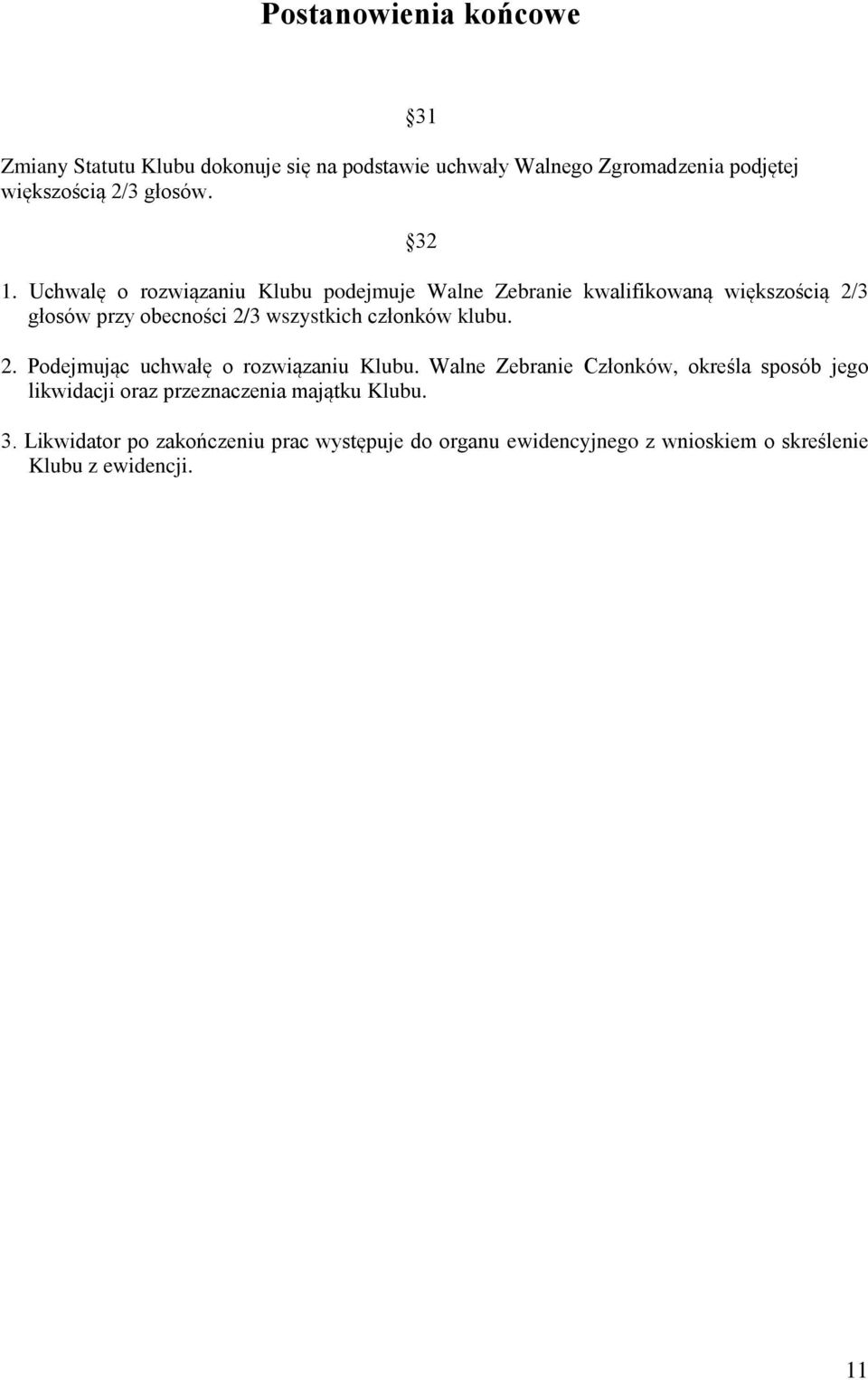 Uchwalę o rozwiązaniu Klubu podejmuje Walne Zebranie kwalifikowaną większością 2/3 głosów przy obecności 2/3 wszystkich członków