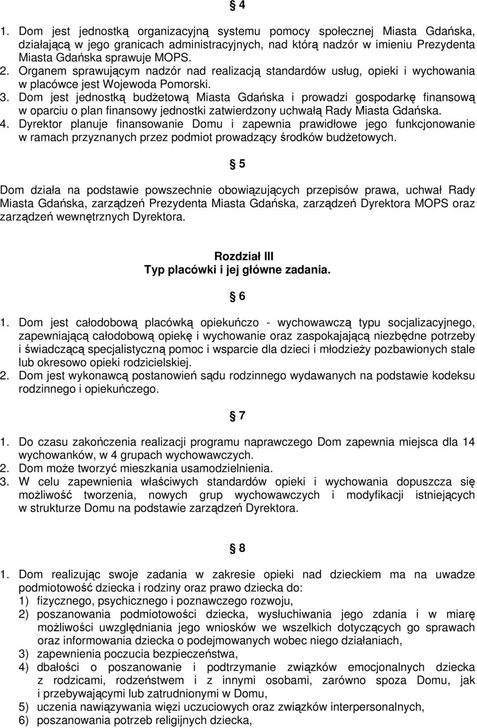 Dom jest jednostką budżetową Miasta Gdańska i prowadzi gospodarkę finansową w oparciu o plan finansowy jednostki zatwierdzony uchwałą Rady Miasta Gdańska. 4.