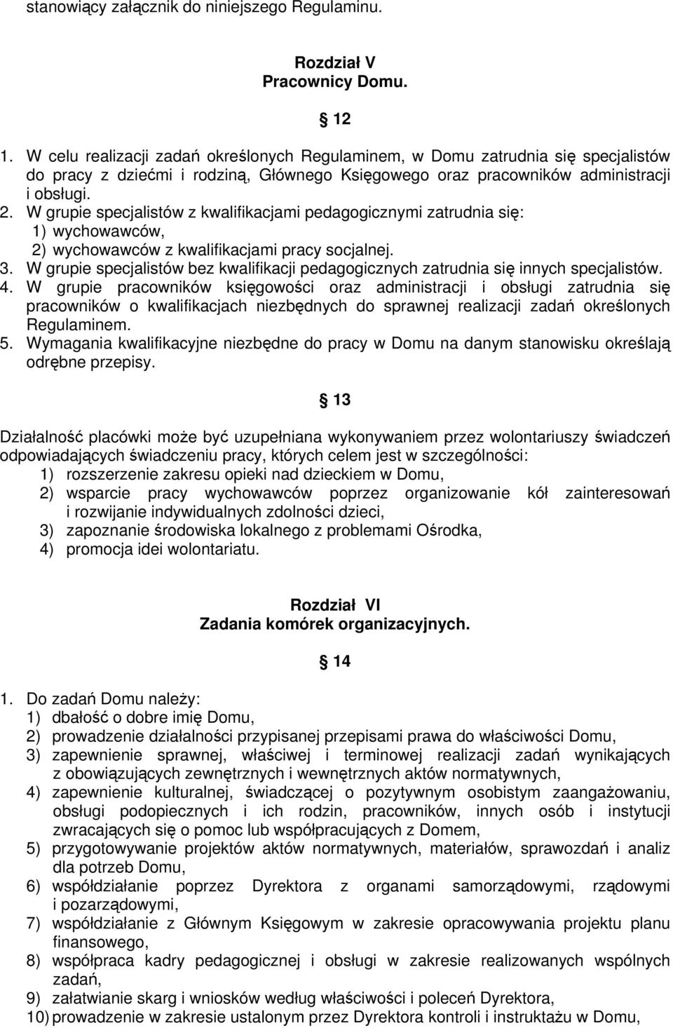 W grupie specjalistów z kwalifikacjami pedagogicznymi zatrudnia się: 1) wychowawców, 2) wychowawców z kwalifikacjami pracy socjalnej. 3.