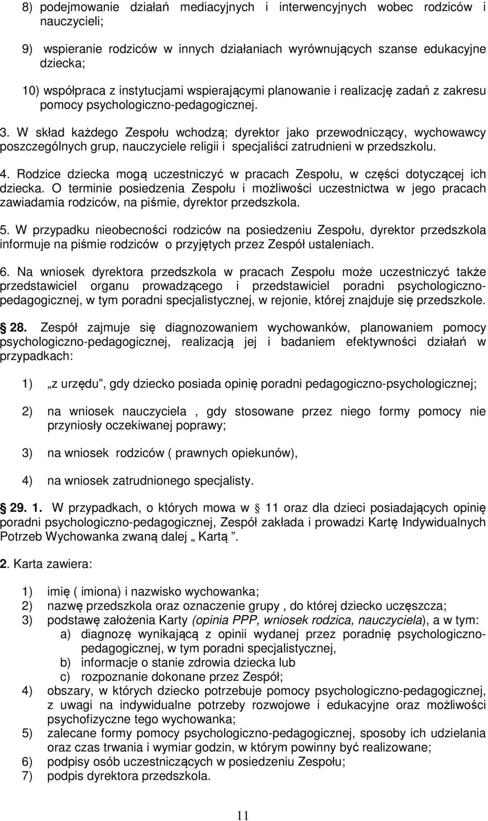 W skład każdego Zespołu wchodzą; dyrektor jako przewodniczący, wychowawcy poszczególnych grup, nauczyciele religii i specjaliści zatrudnieni w przedszkolu. 4.