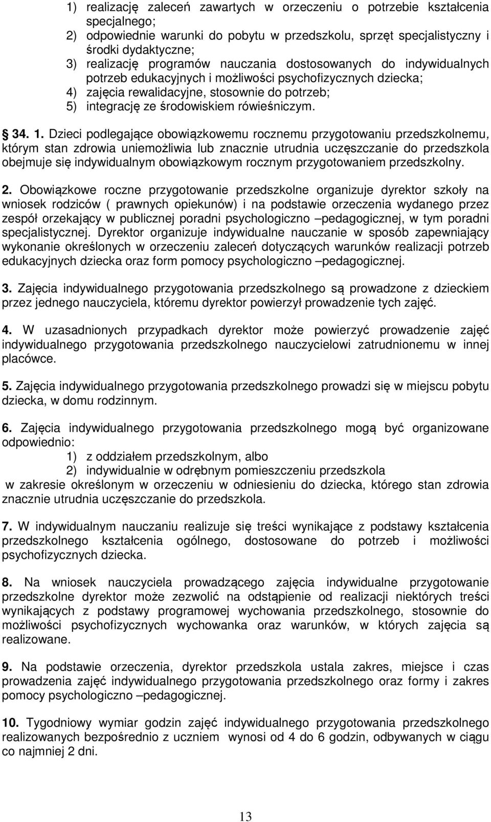 Dzieci podlegające obowiązkowemu rocznemu przygotowaniu przedszkolnemu, którym stan zdrowia uniemożliwia lub znacznie utrudnia uczęszczanie do przedszkola obejmuje się indywidualnym obowiązkowym