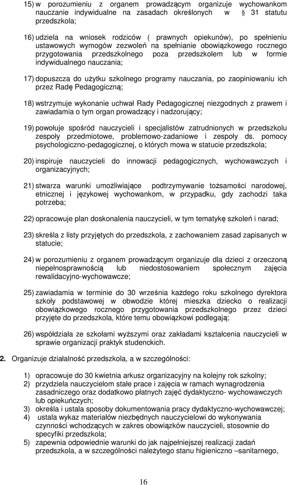 programy nauczania, po zaopiniowaniu ich przez Radę Pedagogiczną; 18) wstrzymuje wykonanie uchwał Rady Pedagogicznej niezgodnych z prawem i zawiadamia o tym organ prowadzący i nadzorujący; 19)