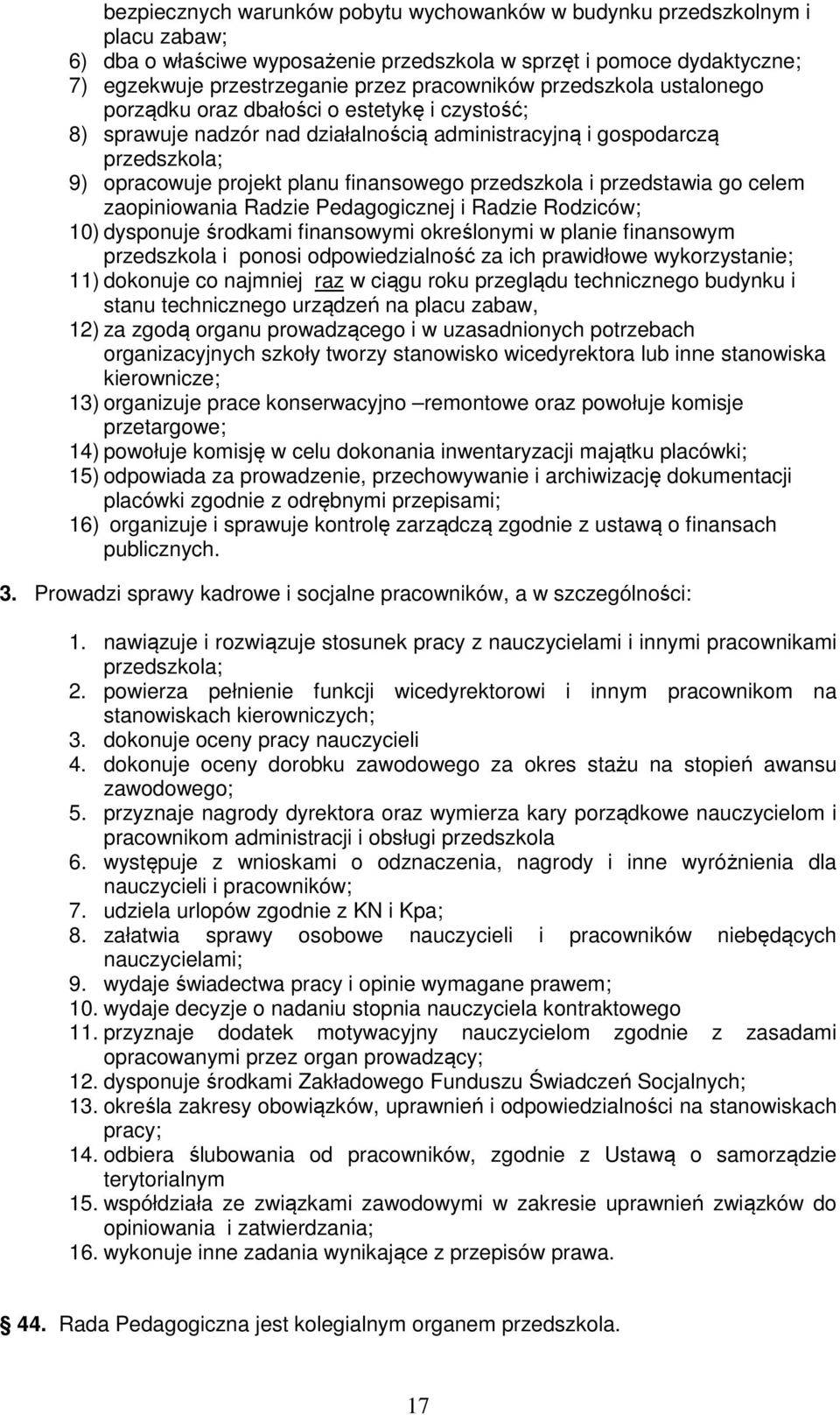 przedszkola i przedstawia go celem zaopiniowania Radzie Pedagogicznej i Radzie Rodziców; 10) dysponuje środkami finansowymi określonymi w planie finansowym przedszkola i ponosi odpowiedzialność za