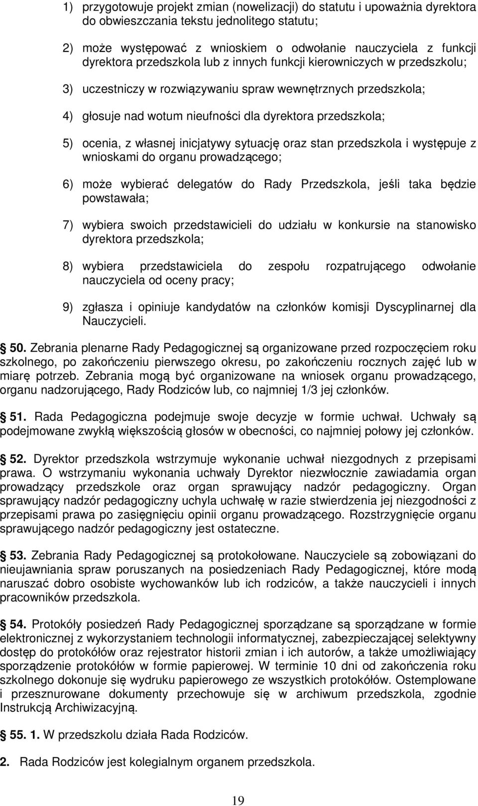 własnej inicjatywy sytuację oraz stan przedszkola i występuje z wnioskami do organu prowadzącego; 6) może wybierać delegatów do Rady Przedszkola, jeśli taka będzie powstawała; 7) wybiera swoich