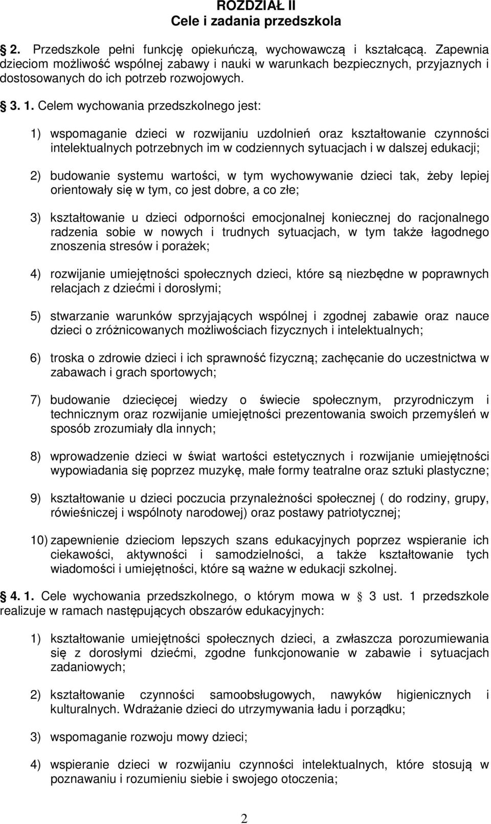 Celem wychowania przedszkolnego jest: 1) wspomaganie dzieci w rozwijaniu uzdolnień oraz kształtowanie czynności intelektualnych potrzebnych im w codziennych sytuacjach i w dalszej edukacji; 2)