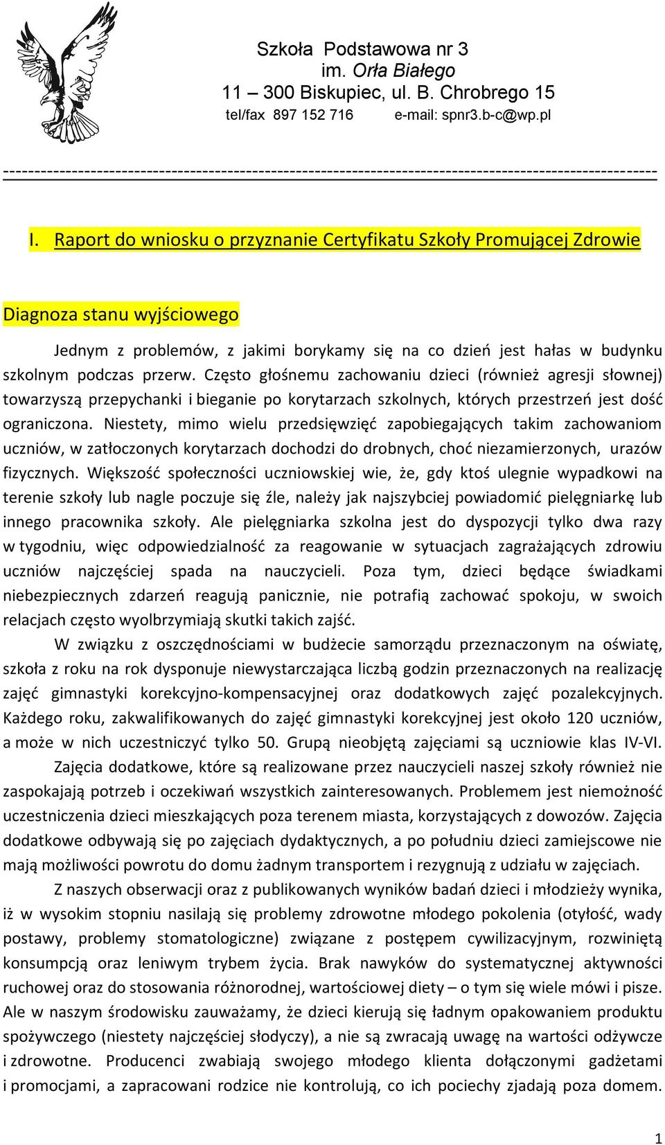 Raport do wniosku o przyznanie Certyfikatu Szkoły Promującej Zdrowie Diagnoza stanu wyjściowego Jednym z problemów, z jakimi borykamy się na co dzień jest hałas w budynku szkolnym podczas przerw.