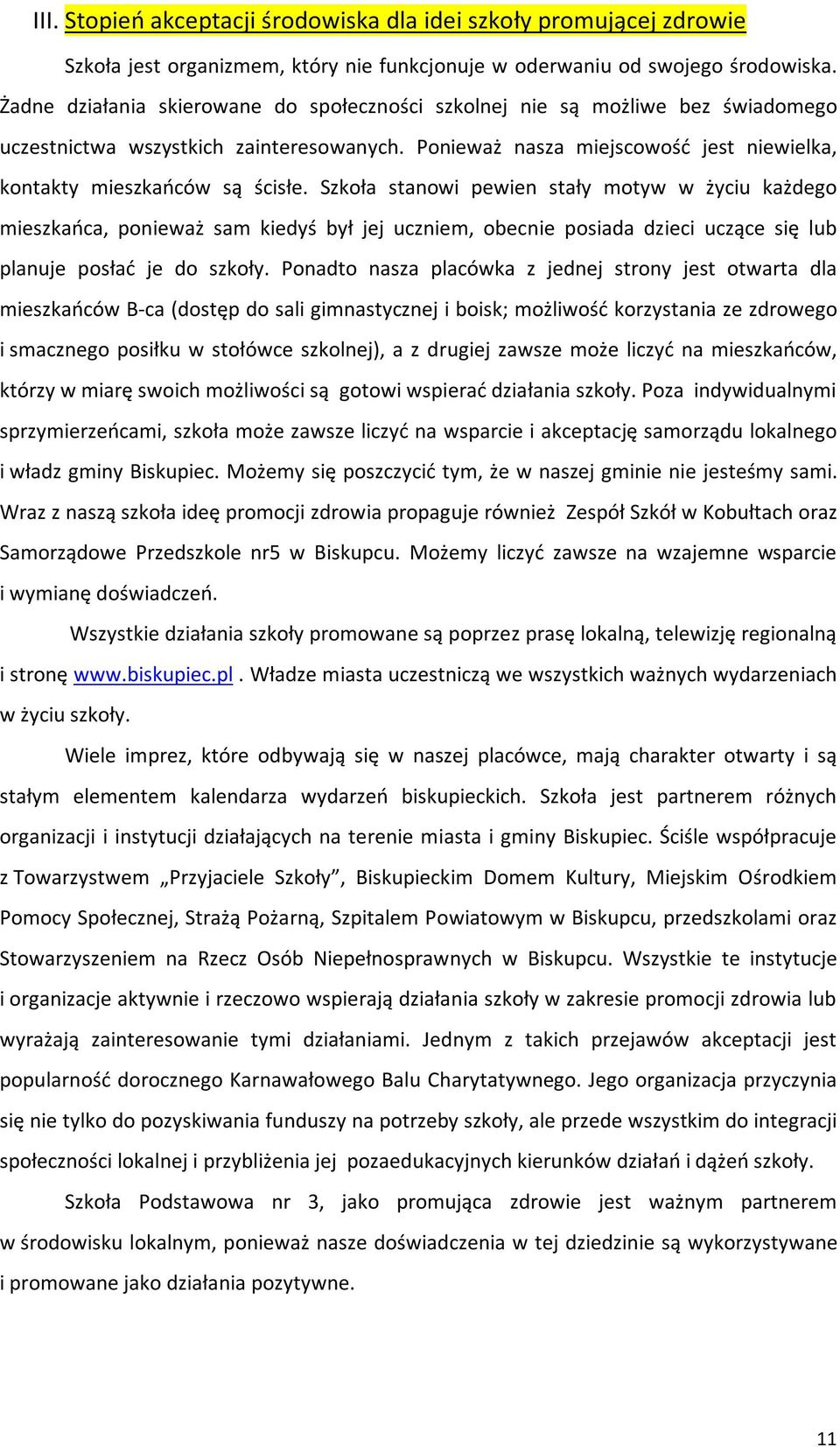 Szkoła stanowi pewien stały motyw w życiu każdego mieszkańca, ponieważ sam kiedyś był jej uczniem, obecnie posiada dzieci uczące się lub planuje posłać je do szkoły.