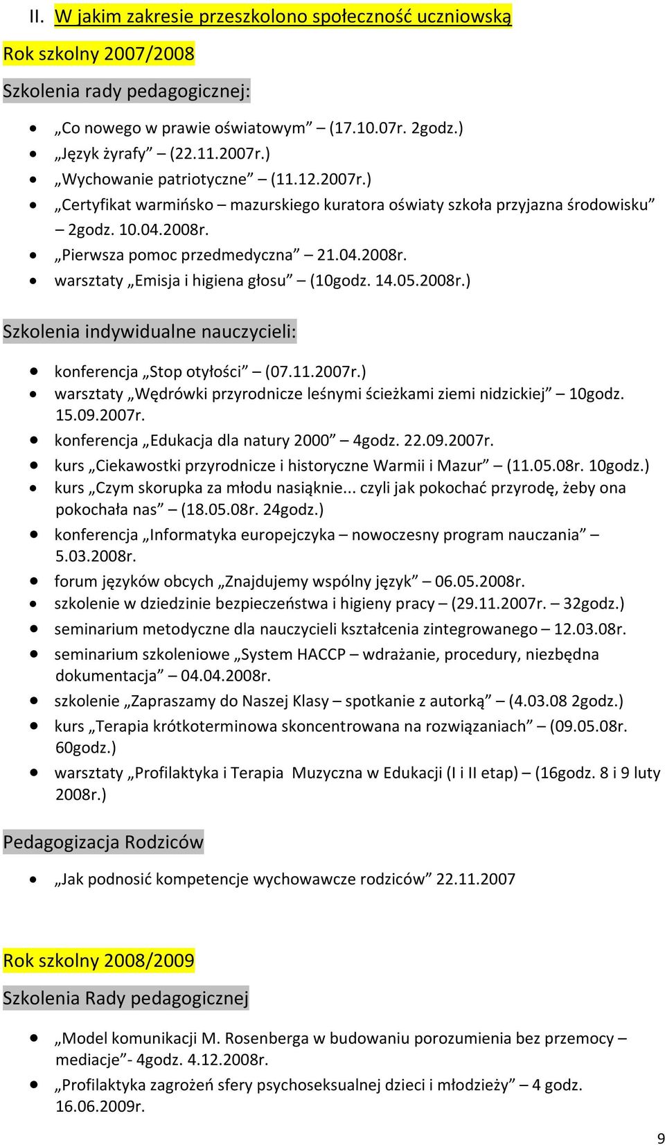 14.05.2008r.) Szkolenia indywidualne nauczycieli: konferencja Stop otyłości (07.11.2007r.) warsztaty Wędrówki przyrodnicze leśnymi ścieżkami ziemi nidzickiej 10godz. 15.09.2007r. konferencja Edukacja dla natury 2000 4godz.