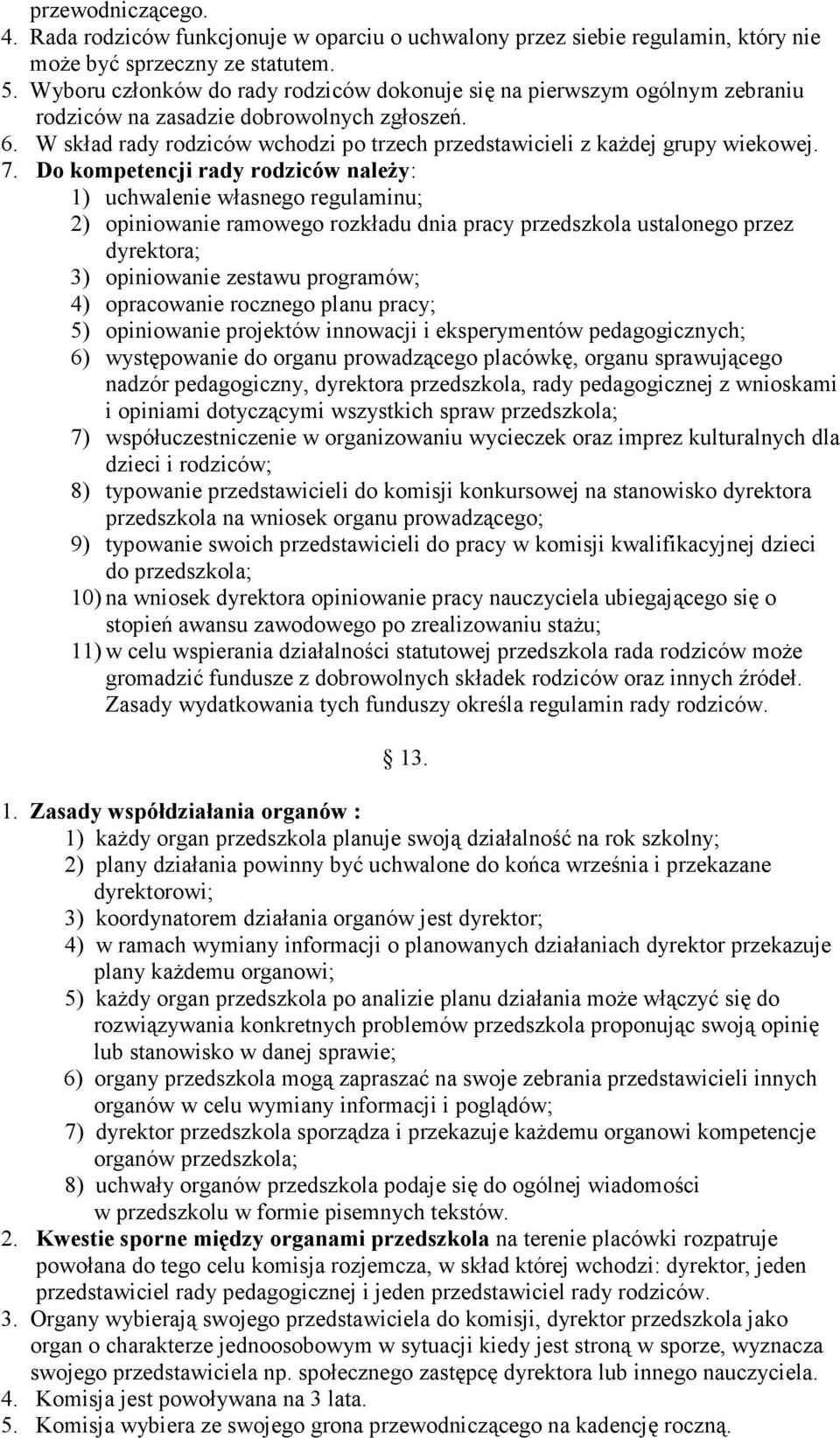 W skład rady rodziców wchodzi po trzech przedstawicieli z kaŝdej grupy wiekowej. 7.