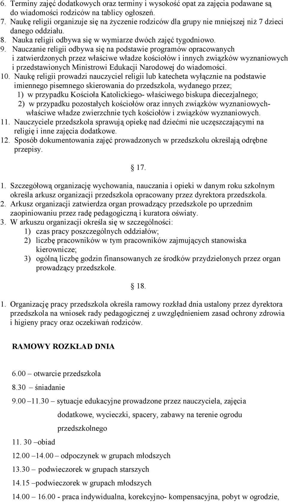 Nauczanie religii odbywa się na podstawie programów opracowanych i zatwierdzonych przez właściwe władze kościołów i innych związków wyznaniowych i przedstawionych Ministrowi Edukacji Narodowej do