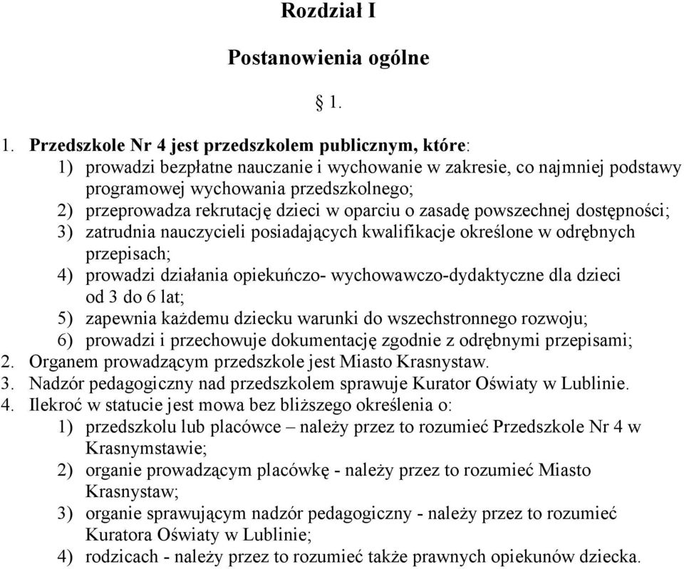 rekrutację dzieci w oparciu o zasadę powszechnej dostępności; 3) zatrudnia nauczycieli posiadających kwalifikacje określone w odrębnych przepisach; 4) prowadzi działania opiekuńczo-