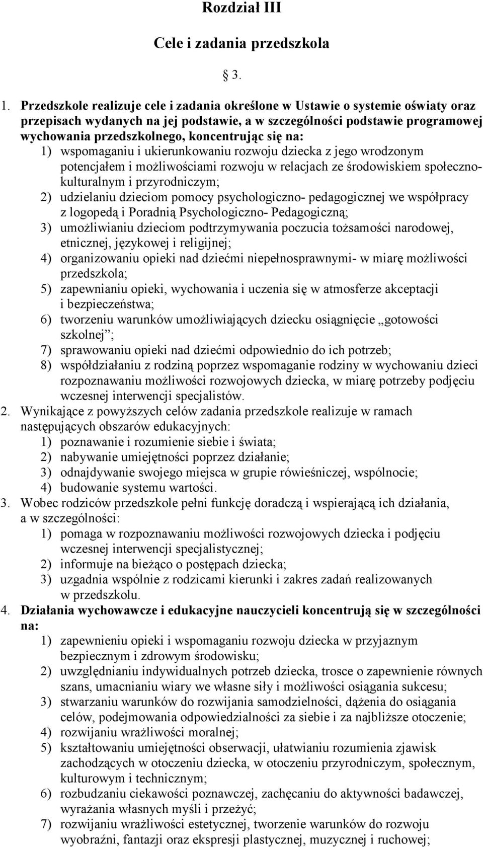 się na: 1) wspomaganiu i ukierunkowaniu rozwoju dziecka z jego wrodzonym potencjałem i moŝliwościami rozwoju w relacjach ze środowiskiem społecznokulturalnym i przyrodniczym; 2) udzielaniu dzieciom