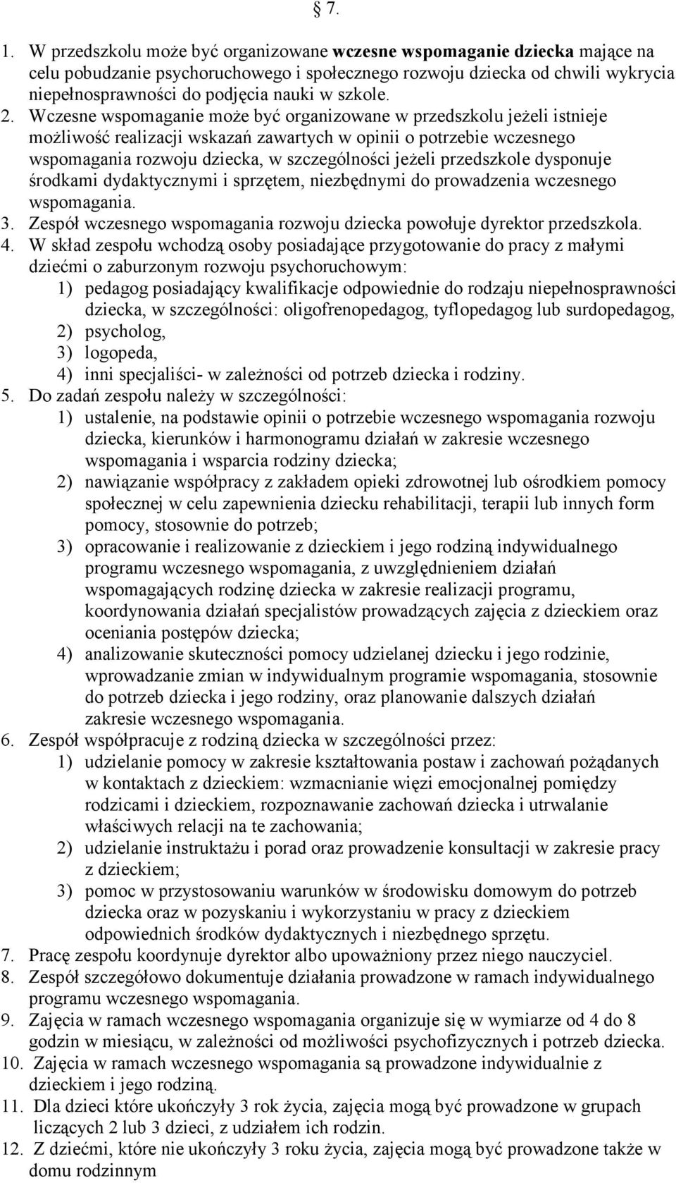 Wczesne wspomaganie moŝe być organizowane w przedszkolu jeŝeli istnieje moŝliwość realizacji wskazań zawartych w opinii o potrzebie wczesnego wspomagania rozwoju dziecka, w szczególności jeŝeli