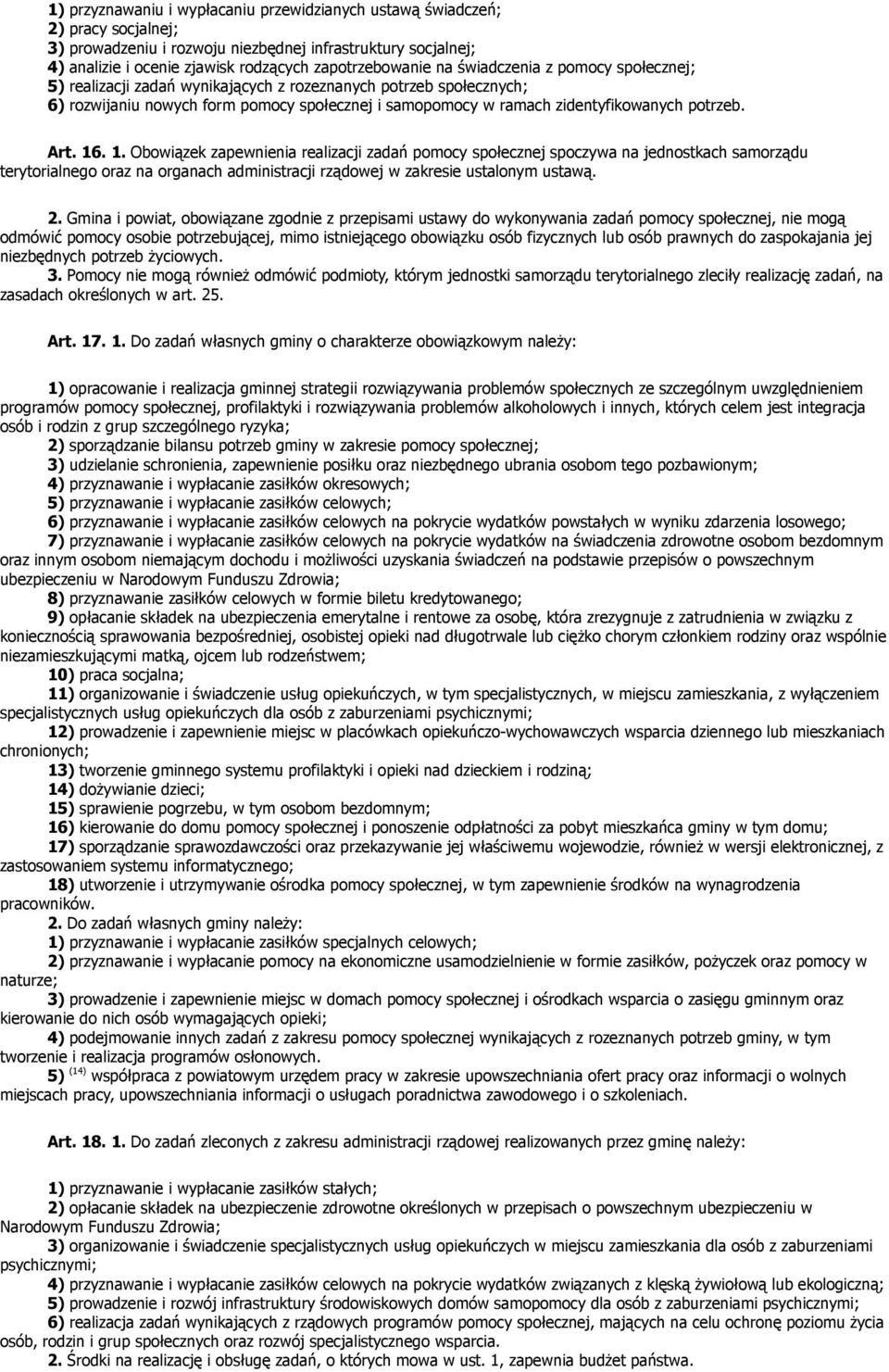 Art. 16. 1. Obowiązek zapewnienia realizacji zadań pomocy społecznej spoczywa na jednostkach samorządu terytorialnego oraz na organach administracji rządowej w zakresie ustalonym ustawą. 2.