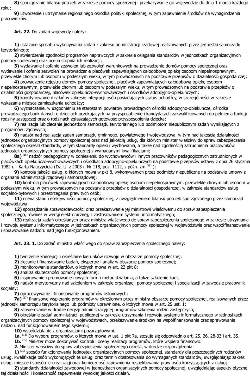 Do zadań wojewody należy: 1) ustalanie sposobu wykonywania zadań z zakresu administracji rządowej realizowanych przez jednostki samorządu terytorialnego; 2) stwierdzenie zgodności programów