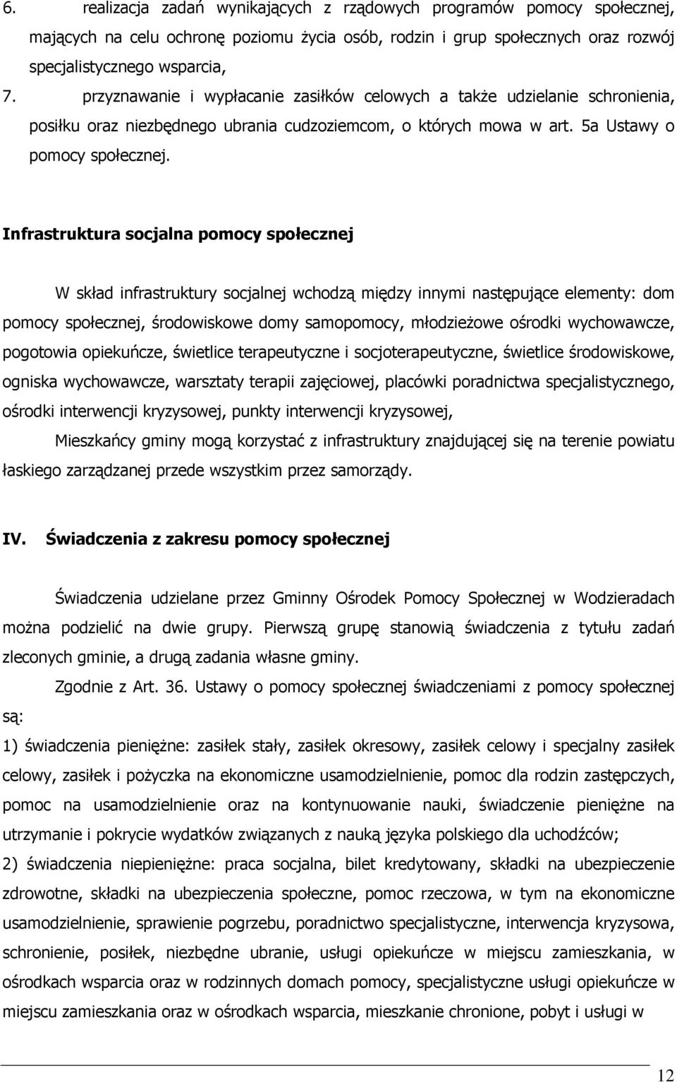 Infrastruktura socjalna pomocy społecznej W skład infrastruktury socjalnej wchodzą między innymi następujące elementy: dom pomocy społecznej, środowiskowe domy samopomocy, młodzieŝowe ośrodki