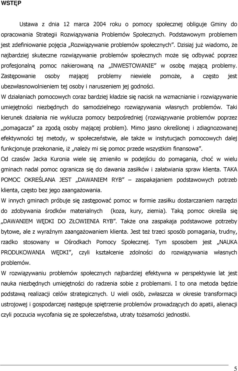 Dzisiaj juŝ wiadomo, Ŝe najbardziej skuteczne rozwiązywanie problemów społecznych moŝe się odbywać poprzez profesjonalną pomoc nakierowaną na INWESTOWANIE w osobę mającą problemy.