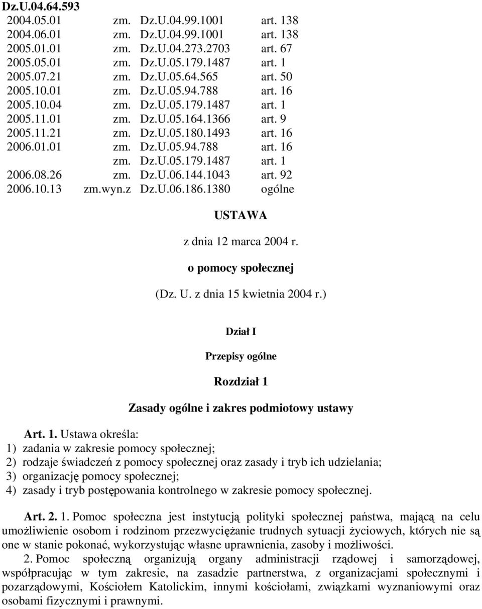 Dz.U.05.179.1487 art. 1 2006.08.26 zm. Dz.U.06.144.1043 art. 92 2006.10.13 zm.wyn.z Dz.U.06.186.1380 ogólne USTAWA z dnia 12 marca 2004 r. o pomocy społecznej (Dz. U. z dnia 15 kwietnia 2004 r.